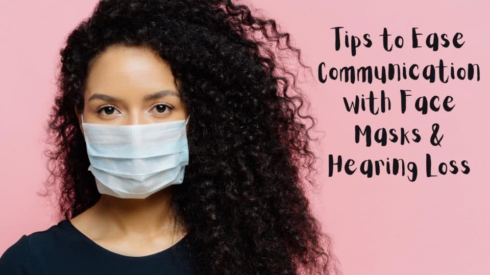 Tips to Ease Communication with Face Masks & Hearing Loss